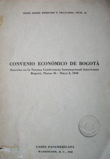 Convenio económico de Bogotá : suscrito en la novena Conferencia Internacional Americana, Bogotá, Marzo 30 - Mayo 2 de 1948, 15 de febrero de 1961