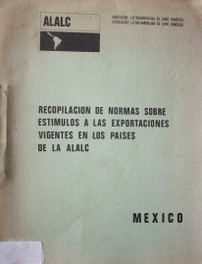 Recopilación de normas sobre estímulos a las exportaciones vigentes en los países de la ALALC : Mexico