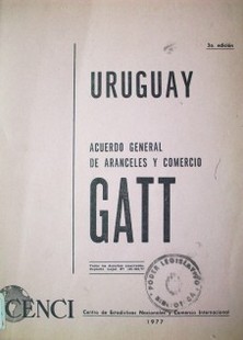Uruguay : acuerdo general sobre aranceles aduaneros y comercio (GATT)