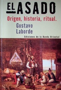 El asado : origen - historia - ritual