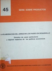 La elaboración del arroz en los países en desarrollo : estudios de casos particulares y algunos aspectos de las políticas económicas