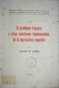 El problema triguero y otras cuestiones fundamentales de la Agricultura española : una investigación estadística sobre la economía agraria de España