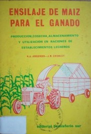 Ensilaje de maiz para el ganado : produccion, cosecha, almacenamiento y tuilización en raciones de establecimientos lecheros