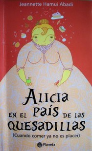 Alicia en el país de las quesadillas : la mujer que salió del espejo : (cuando comer ya no es placer)