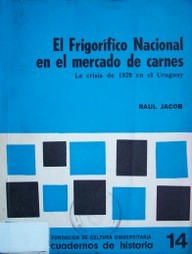 El Frigorífico Nacional en el mercado de carnes : la crisis de 1929 en el Uruguay