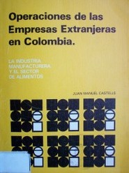 Operaciones de las empresas extranjeras en Colombia : la industria manufacturera y el sector de alimentos