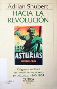 Hacia la revolución : orígenes sociales del movimiento obrero en Asturias, 1860-1934