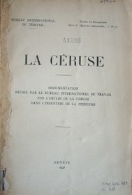 La céruse : documentation réunie par le bureau international du travail sur l'emploi de la ceruse dans l'industrie de la peinture