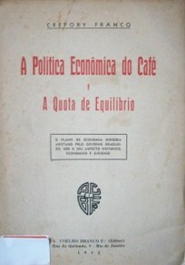 A política económica do café e a quota de equilíbrio : o plano de economia dirigida  adotado pelo governo brasileiro, sob o seu aspecto histórico, economico e jurídico