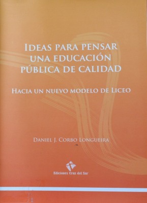 Ideas para pensar una educación pública de calidad : hacia en nuevo modelo de Liceo