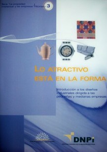 Lo atractivo está en la forma : introducción a los diseños industriales dirigida a las pequeñas y medianas empresas