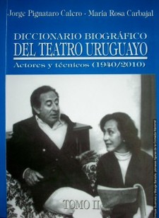 Diccionario biográfico del teatro uruguayo : actores y técnicos (1940/2010)