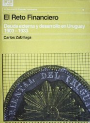 El reto financiero : deuda externa y desarrollo en Uruguay (1903-1933)