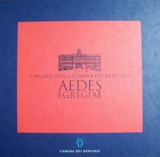Aedes egregiae : i palazzi della Camera dei Deputati