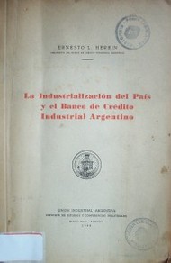 La industrialización del País y el Banco de Crédito Industrial argentino : conferencia pronunciada el 26 de setiembre de 1944 en el Instituto de Estudios y Conferencias industriales