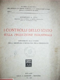 I controlli dello stato sulla produzione industriale : contributo allo studio della disciplina corporativa della produzione