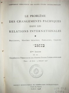 Le problème des changements pacifiques dans les relations internationales :procédures, matières primières, population, colonies : Xème session de la Conférence Permanente des Hautes Etudes Internationales, Paris, 28 juin-3 julliet 1937