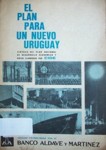 El plan para un nuevo Uruguay : síntesis del Plan Nacional de Desarrollo Económico y Social elaborado por CIDE