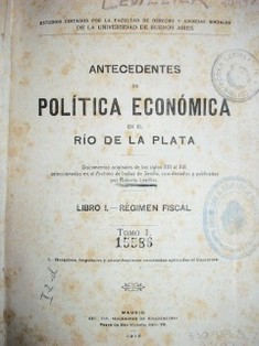 Antecedentes de política económica en el Río de la Plata : documentos de los siglos XVI al XIX seleccionados en el Archivo de Indias de Sevilla, coordenados y publicados por Roberto Levillier