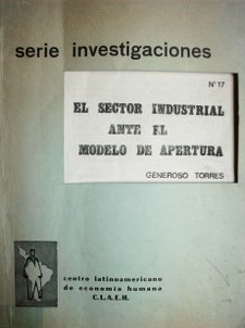 El sector industrial ante el modelo de apertura : respuestas y perspectivas del sector industrial ante el "modelo de apertura" instaurado en Uruguay a partir de 1972