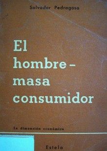 El hombre-masa consumidor : la dimensión económica.