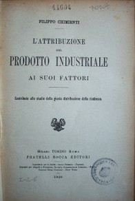 L´attribuzione del prodotto industriale ai suoi fattori : contributo alo studio della giusta distribuzione delle ricchezza