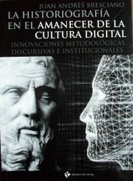 La historiografía en el amanecer de la cultura digital : innovaciones metodológicas, discursivas e institucionales 