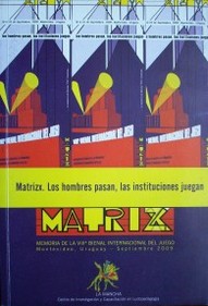 Memoria de la VIIIª Bienal Internacional del Juego : Matrizx : los hombres pasan, las instituciones juegan