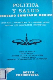 Política y salud : leyes para la organización de la profesión medica : aspectos ético-deontológico-profesionales
