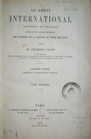 Le droit international : théorique et practique : précédé d'un exposé historique : des progrés de la science du droit des gens