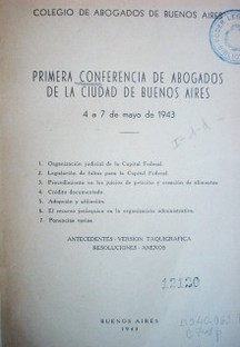 Primera conferencia de abogados de la ciudad de Buenos Aires, 4 a 7 de mayo de 1943 : antecedentes, versión taquigráfica, resoluciones, anexos