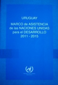 Marco de Asistencia de las Naciones Unidas para el Desarrollo en Uruguay : 2011-2015