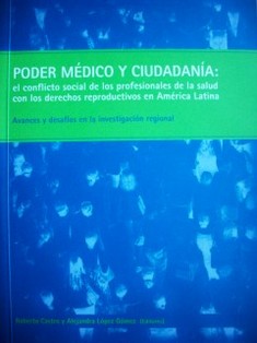 Poder médico y ciudadanía : el conflicto social de los profesionales de la salud con los derechos reproductivos en América Latina : avances y desafíos en la investigación regional