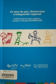 25 años de paz, democracia e integración regional : visibilizando los logros políticos, sociales y culturales del MERCOSUR