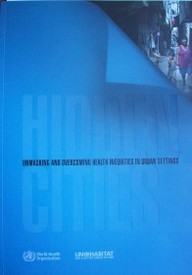 Hidden cities : unmasking and overcoming health inequities in urban settings
