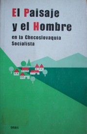 El paisaje y el hombre : en la Checoslovaquia socialista