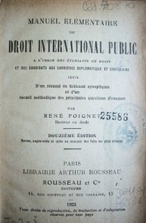 Manuel elementaire de droit international public a l´usage des étudiants en droit et des candidats aux carrières diplomatique et consulaire suivi d´un résume en tableaux synotiques et d´un recueil métodique des principales questions d´examen