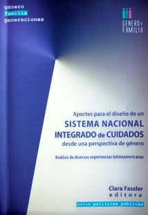 Aportes para el diseño de un Sistema Nacional Integrado de Cuidados desde una perspectiva de género : análisis de diversas experiencias latinoamericanas
