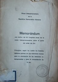 Memorándum con motivo del 50 Congreso anual de la Unión Interparlamentaria sobre el punto del orden del día : principios, según los cuales los Estados debieran guiarse en sus relaciones mutuas para la eliminación de las tensiones internacionales y para la consolidación para la paz