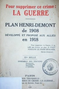 Pour supprimer ce crime : La Guerre : Plan Henri - Demont de 1908 développé et proposé aux alliés en 1918