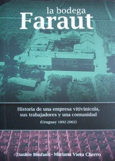 La bodega Faraut : historia de una empresa vitivinícola, sus trabajadores y una comunidad : (Uruguay 1892-2002)