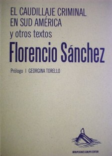 El caudillaje criminal en Sud América y otros textos