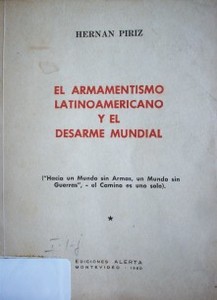 El armamentismo latinoamericano y el desarme mundial : (Hacia un mundo sin armas, un mundo sin guerras", el camino es uno solo)