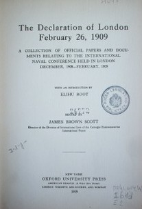 The Declaration of London February 26, 1909 : a collection of official papers and documents relating to the International Naval Conference held in London December, 1908 - Febrrury, 1909