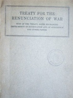Treaty for the renunciation of war : text ofthe treaty, notes exchanged. Instruments of ratification and of adherence and other paperss
