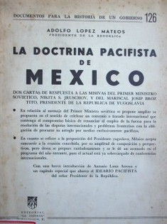 La doctrina pacifista de México: dos cartas de respuesta a las masivas del primer ministro soviético, Nikita S. Jruschov, y del mariscal Josip Broz Tito, presidente de la República de Yugoslavia