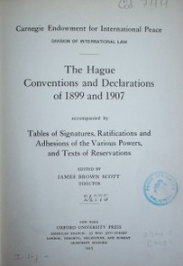 The Haye conventions and declarations of 1899 and 1907 : tables of signatures, ratifications and adhesions of the variuos powers, and texts of reservations
