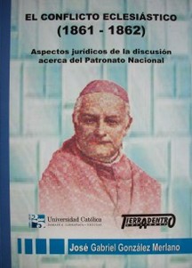 El conflicto eclesiástico (1861-1862) : aspectos jurídicos de la discusión acerca del Patronato Nacional
