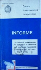 Informe que presenta la delegación del Congreso de Venezuela que asistió al Parlamento Latinoamericano celebrado en Lima - Perú - 1964