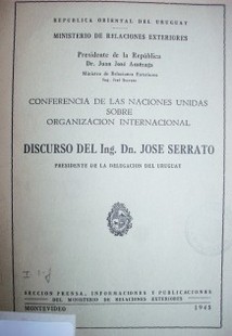 Conferencia de las Naciones Unidas sobre organización intenacional : discurso del Ing. Dn. José Serrato presidente de la Delegación del Uruguay